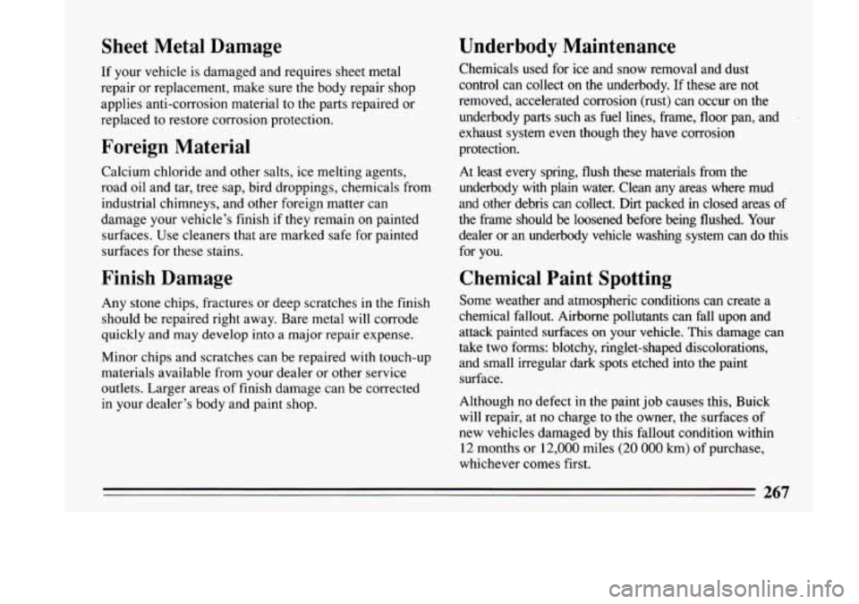BUICK LESABRE 1993  Owners Manual Sheet  Metal  Damage 
If your  vehicle  is damaged  and requires  sheet metal 
repair  or replacement,  make  sure  the body repair  shop 
applies  anti-corrosion  material to the parts repaired  or 
