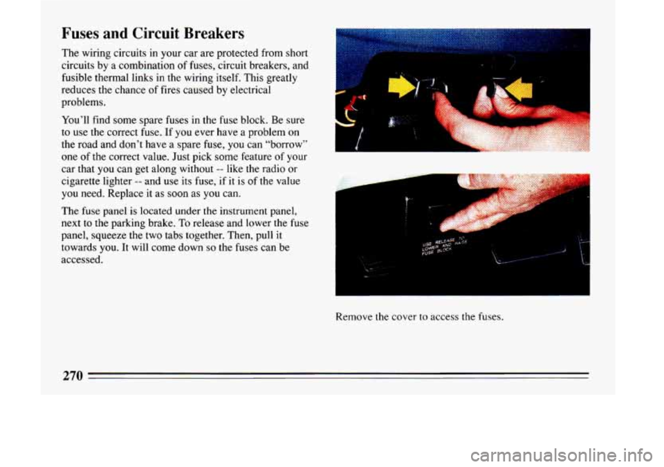 BUICK LESABRE 1993  Owners Manual Fuses and  Circuit  Breakers 
The wiring circuits in your car  are protected  from short 
circuits  by a combination 
of fuses,  circuit  breakers, and 
fusible  thermal links 
in the wiring itself.  