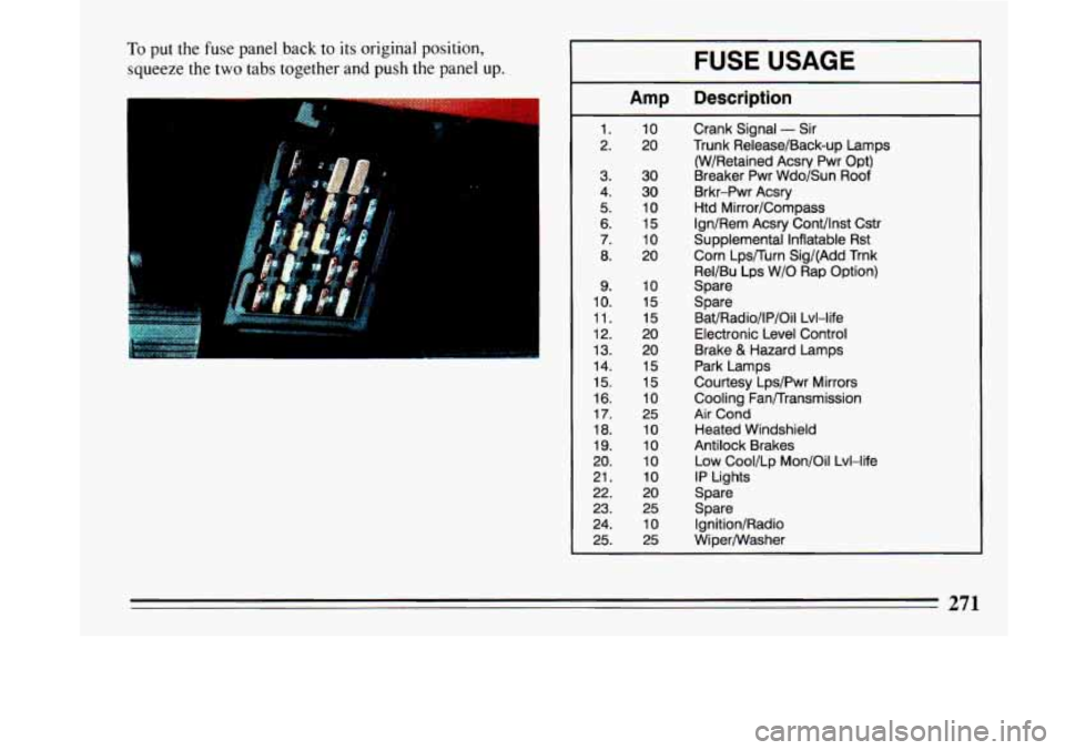 BUICK LESABRE 1993  Owners Manual To put the fuse panel back to its original position, 
squeeze the two  tabs together and  push the panel  up. 
r 
E 
6 
P- 
.. 
- 
FUSE USAGE 
--- ~ 
Amp Description 
1. 
2. 
3. 
4. 
5. 
6. 
7. 
8. 
9
