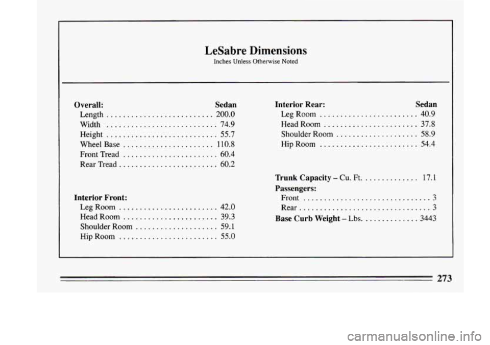 BUICK LESABRE 1993  Owners Manual LeSabre  Dimensions 
Inches  Unless  Otherwise Noted 
Overall:  Sedan 
Length .......................... 200.0 
Width ........................... 74.9 
Height 
........................... 55.7 
Wheel 