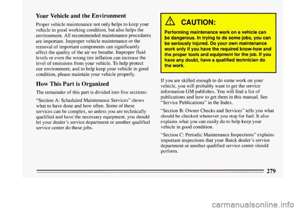 BUICK LESABRE 1993  Owners Manual * Your Vehicle  and  the  Environment 
Proper  vehicle  maintenance  not  only  helps to keep your 
vehicle  in  good  working  condition,  but also  helps  the 
environment.  All recommended  mainten