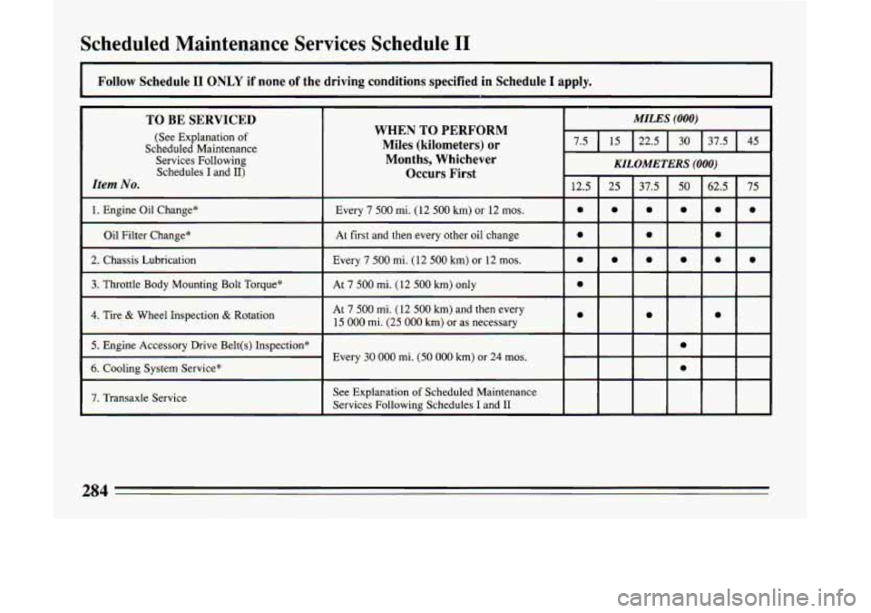 BUICK LESABRE 1993  Owners Manual Scheduled  Maintenance  Services  Schedule I1 
Follow Schedule I1 ONLY if none of the  driving  conditions  specified in  Schedule I apply. 
TO BE SERVICED 
(See  Explanation of 
Scheduled Maintenance