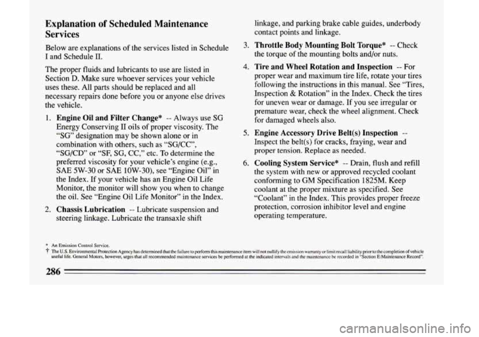 BUICK LESABRE 1993  Owners Manual Explanation of Scheduled Maintenance 
Services 
Below  are explanations  of the services listed  in Schedule 
I and  Schedule 11. 
The  proper  fluids  and  lubricants  to use  are listed in 
Section 