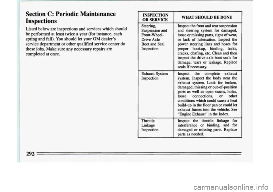 BUICK LESABRE 1993  Owners Manual Section C: Periodic  Maintenance 
Inspections 
Listed  below  are  inspections  and  services  which  should 
be  performed  at least  twice  a  year  (for  instance,  each 
spring  and  fall).  You s
