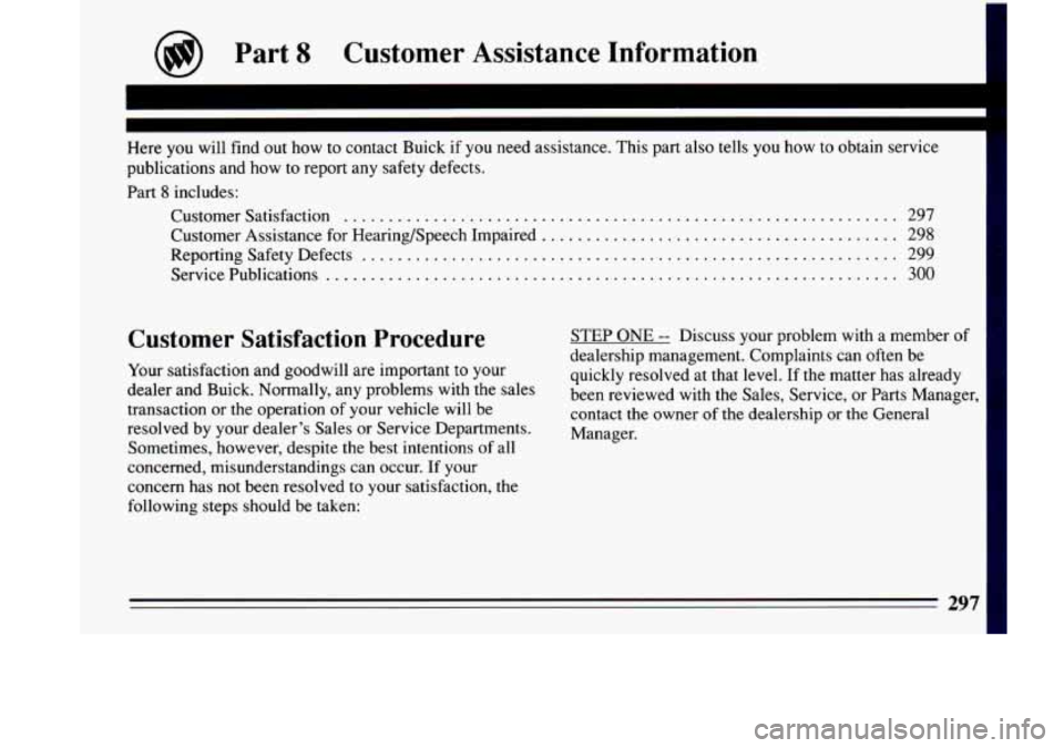 BUICK LESABRE 1993  Owners Manual @ Part 8 Customer  Assistance  Information 
I 
Here  you  will  find  out  how  to  contact  Buick if you need  assistance.  This  part  also  tells you how to obtain  service 
publications  and  how 