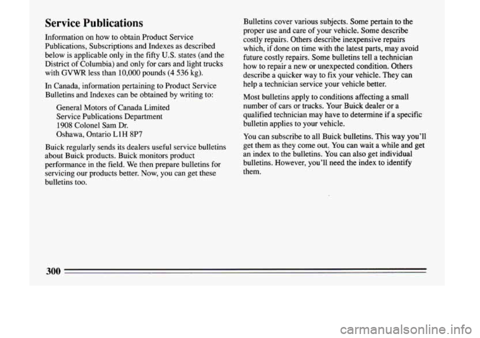 BUICK LESABRE 1993 Owners Manual Service Publications
Information on how to obtain Product Service
Publications, Subscriptions and Indexes
as described
below is applicable only
in the fifty U.S. states (and the
D BUICK LESABRE 1993 Owners Manual Service Publications
Information on how to obtain Product Service
Publications, Subscriptions and Indexes
as described
below is applicable only
in the fifty U.S. states (and the
D
