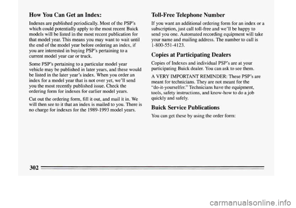 BUICK LESABRE 1993 Owners Manual How You Can Get an Index:
Indexes are published periodically. Most of the PSP’s
which could potentially apply to the most recent Buick
models will be listed in the most recent BUICK LESABRE 1993 Owners Manual How You Can Get an Index:
Indexes are published periodically. Most of the PSP’s
which could potentially apply to the most recent Buick
models will be listed in the most recent