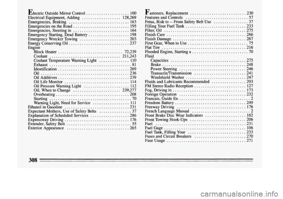 BUICK LESABRE 1993 Owners Manual Electric Outside Mirror Control .................... 100
Electrical Equipment. Adding
.................. 128. 269
Emergencies. Braking
............................ 163
Emergencies on the BUICK LESABRE 1993 Owners Manual Electric Outside Mirror Control .................... 100
Electrical Equipment. Adding
.................. 128. 269
Emergencies. Braking
............................ 163
Emergencies on the