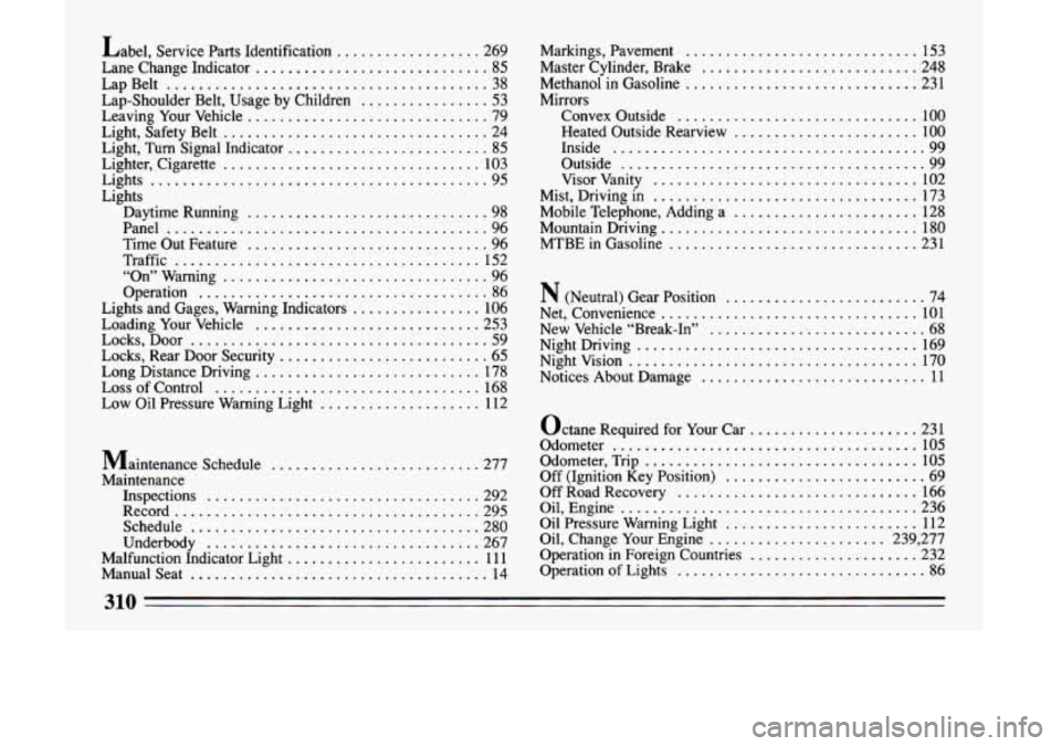 BUICK LESABRE 1993  Owners Manual Label. Service  Parts  Identification .................. 269 
Lane  Change  Indicator 
............................. 85 
LapBelt 
........................................ 38 
Lap-Shoulder  Belt.  Usag