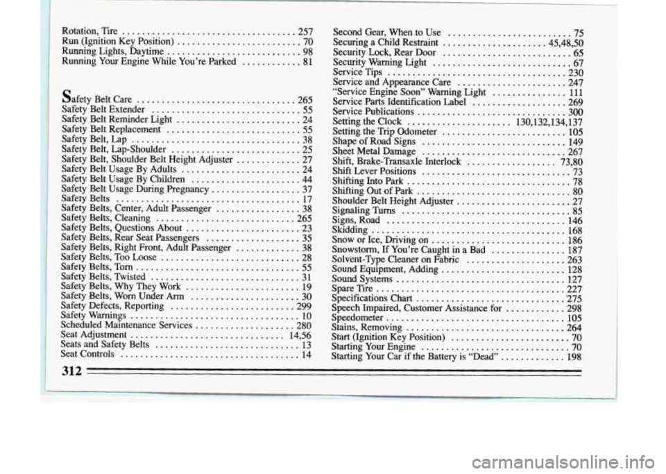 BUICK LESABRE 1993 Service Manual .. 
1 
Rotation.  Tire ................................... 257 
Run  (Ignition  Key  Position) ......................... 70 
Running  Lights.  Daytime .......................... -98 
Running  Your  En