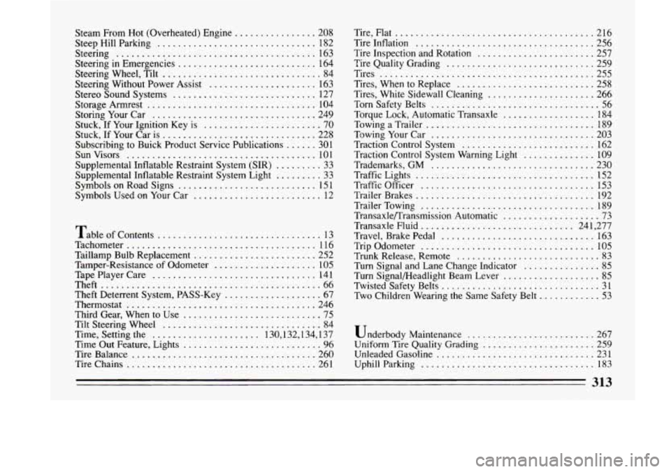 BUICK LESABRE 1993 Service Manual Steam  From  Hot (Overheated) Engine ................ 208 
Steep  Hill  Parking 
............................... 182 
Steering 
....................................... 163 
Steering  in  Emergencies 
