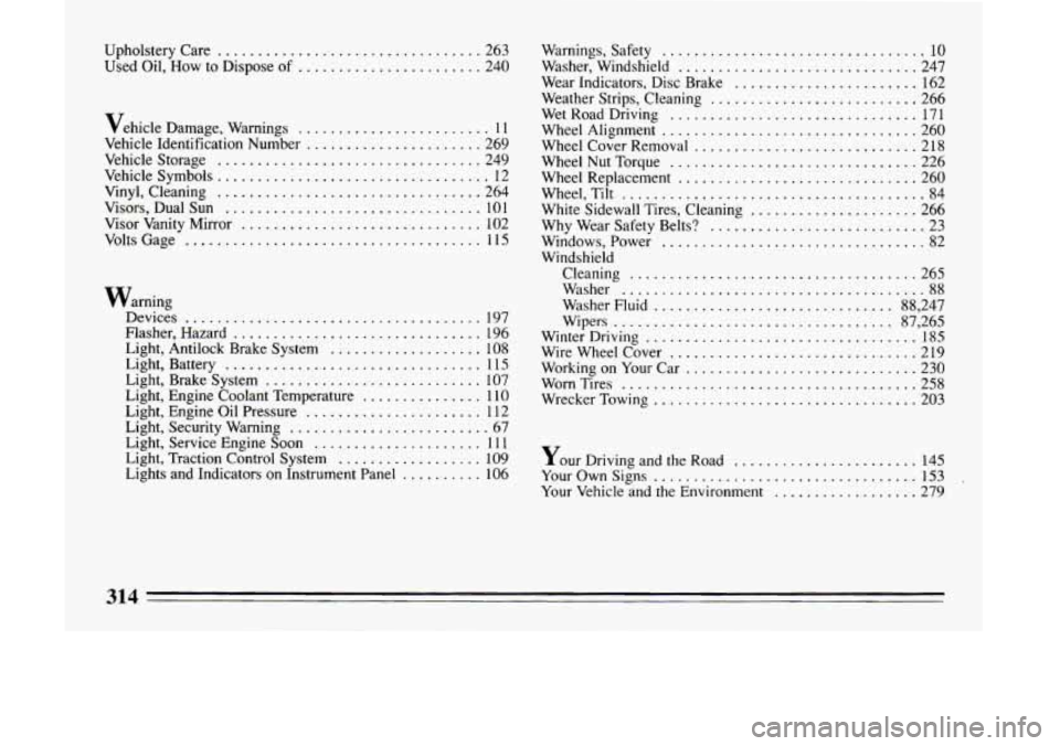 BUICK LESABRE 1993  Owners Manual Upholstery Care ................................. 263 
Used  Oil.  How  to Dispose 
of ....................... 240 
Vehicle  Damage.  Warnings 
........................ 1 1 
Vehicle  Identification  N