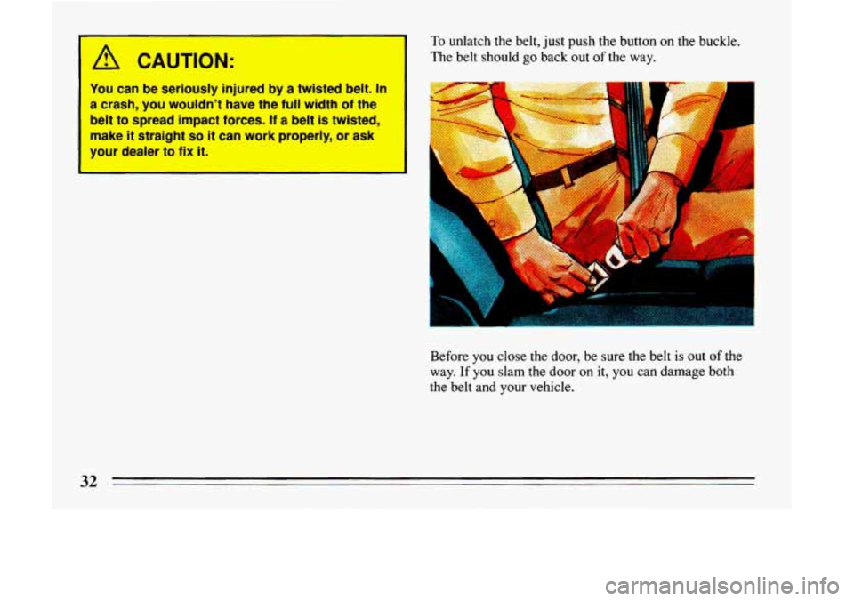 BUICK LESABRE 1993 Owners Guide A CAUTION: 
You  can be  seriously  injured  by  a  twisted  belt.  In 
a crash,  you  wouldnt  have  the  full  width of the 
belt 
to spread  impact  forces. If a  belt  is  twisted, 
make 
it stra