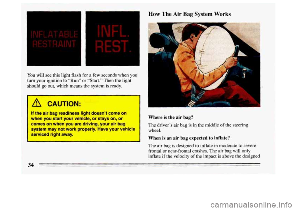 BUICK LESABRE 1993  Owners Manual INFL. 
REST. 
You will see this  light  flash  for a few seconds  when you 
turn  your  ignition  to 
“Run” or “Start.”  Then  the  light 
should 
go out,  which  means the system  is  ready. 