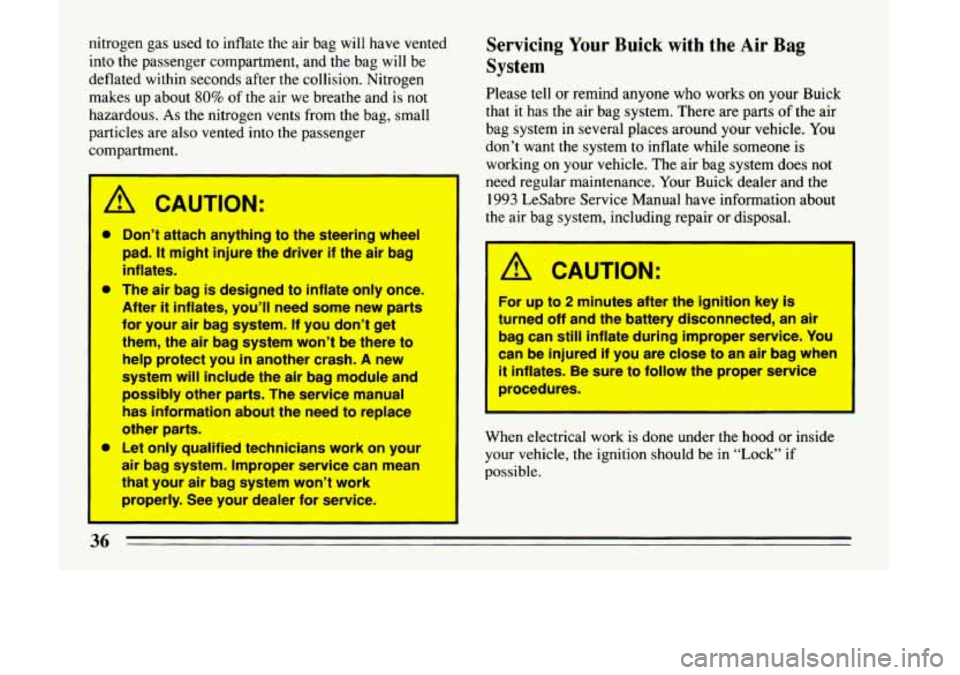 BUICK LESABRE 1993 Owners Manual nitrogen gas used to inflate the air bag will have vented
into the passenger compartment, and the bag will be
deflated within seconds after
the collision. Nitrogen
makes up about
80% o BUICK LESABRE 1993 Owners Manual nitrogen gas used to inflate the air bag will have vented
into the passenger compartment, and the bag will be
deflated within seconds after
the collision. Nitrogen
makes up about
80% o