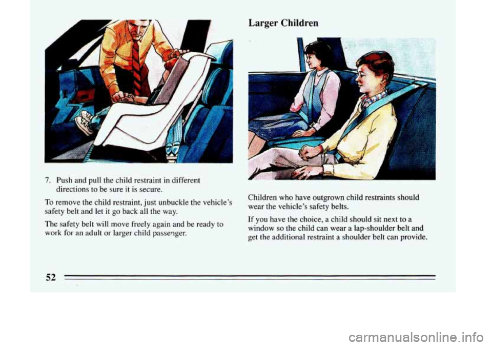 BUICK LESABRE 1993 Workshop Manual Larger Children 
PA 
A 
7. Push  and  pull  the  child  restraint in different 
To remove the  child  restraint,  just unbuckle  the  vehicle’s 
safety  belt  and  let 
it go back  all  the  way. 
d