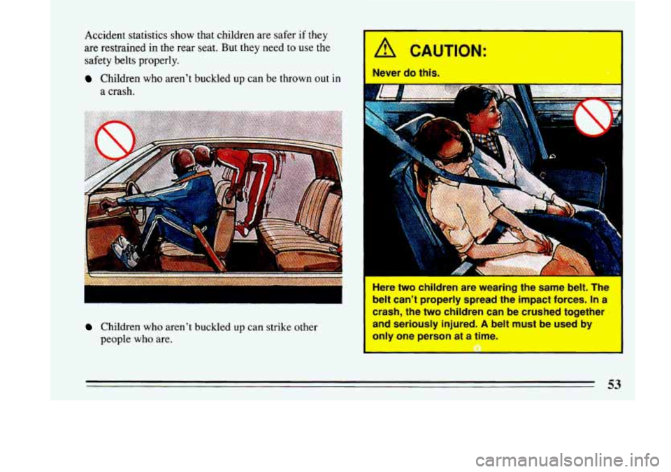 BUICK LESABRE 1993 Workshop Manual Accident statistics show that children  are safer if they 
are restrained  in  the rear seat.  But they  need  to use  the 
safety belts  properly. 
Children who arent buckled up can be thrown  out  