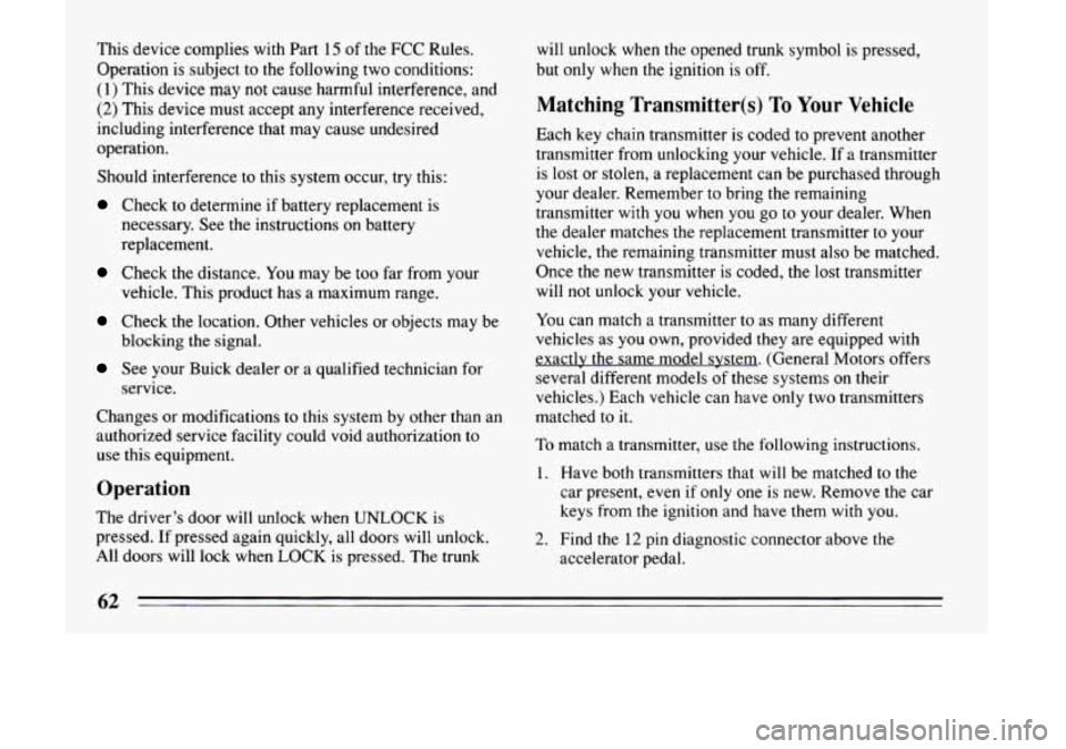 BUICK LESABRE 1993 Owners Manual This device complies with Part 15 of the FCC Rules.
Operation is subject to the following two conditions:
(1) This device may not cause harmful interference, and
(2) This device must BUICK LESABRE 1993 Owners Manual This device complies with Part 15 of the FCC Rules.
Operation is subject to the following two conditions:
(1) This device may not cause harmful interference, and
(2) This device must