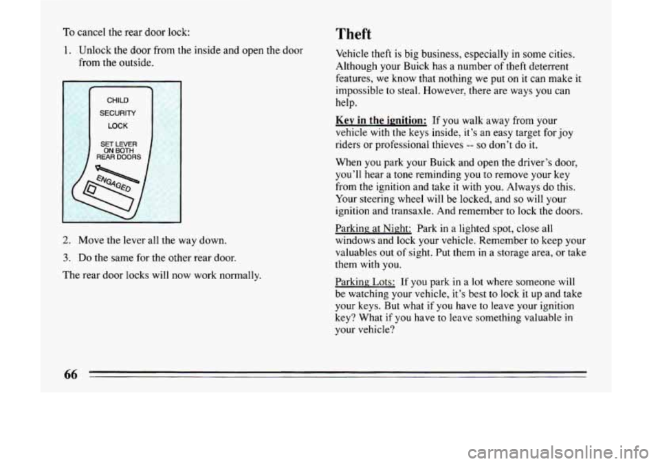 BUICK LESABRE 1993  Owners Manual To cancel  the rear door lock: Theft 
1. Unlock  the  door from  the  inside and  open  the door 
from  the outside. 
I 
CHILD 
SECURITY 
LOCK 
SET LEVER 
REAR DOORS ON BOTH 
2. Move  the  lever  all 
