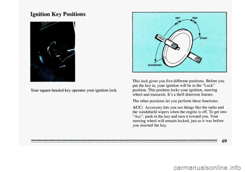 BUICK LESABRE 1993  Owners Manual Ignition Key Positions 
I 
Your square-headed key operates your ignition  lock. This 
lock gives  you five  different  positions.  Before 
you 
put the key  in,  your  ignition  will be in  the  “Lo