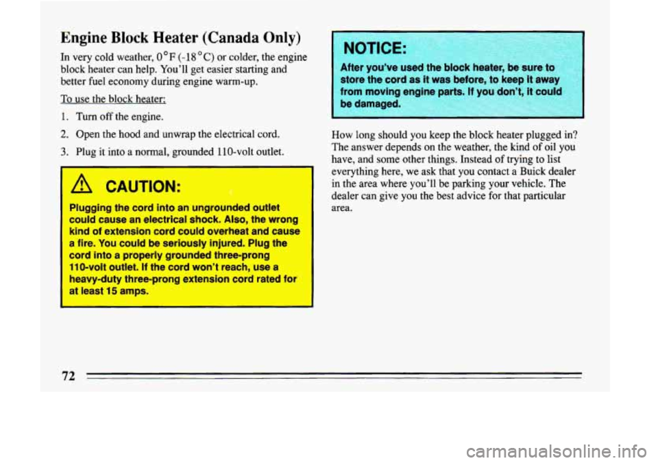 BUICK LESABRE 1993 Manual PDF Engine Block Heater (Canada Only) 
In  very  cold  weather, 0 OF (- 18 C) or colder, the  engine 
block  heater can  help.  You’ll  get easier starting and 
better fuel economy  during  engine warm-