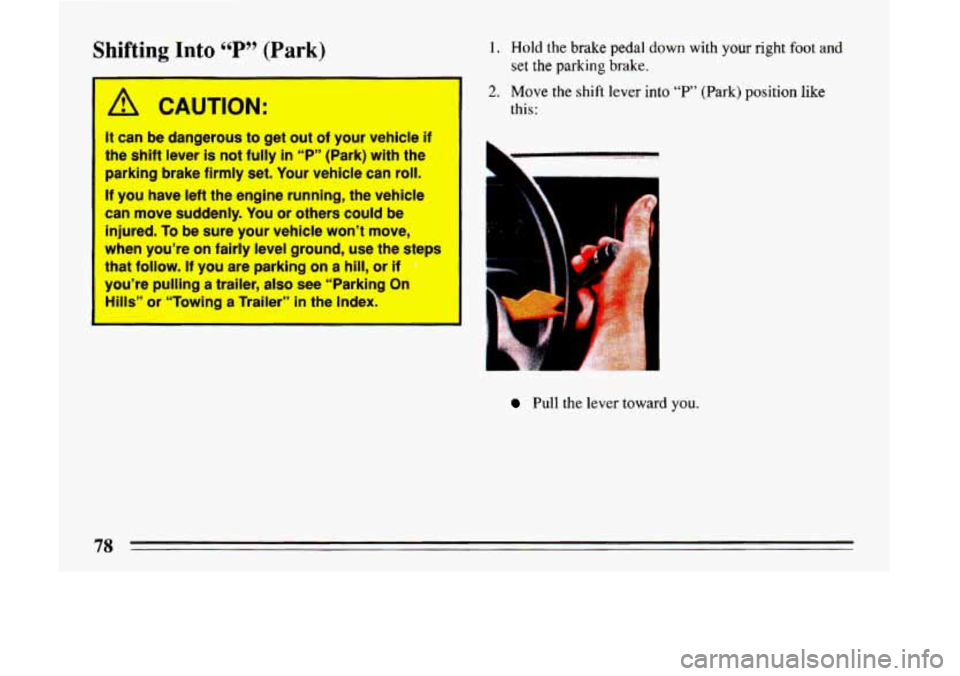 BUICK LESABRE 1993 Manual PDF Shifting Into cc P 99 (Park) 
A CAUTION: 
It can be dangerous  to get  out of your  vehicle if 
the shift lever is not fully In ‘6P’’ (Park)  with the 
parking  brake firmly  set.  Your  vehicle