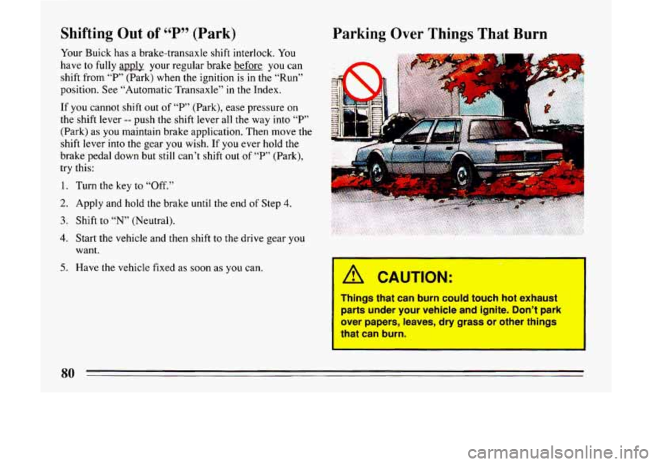 BUICK LESABRE 1993 Manual Online Shifting  Out  of ‘‘P” (Park) 
Your  Buick  has a brake-transaxle  shift interlock. You 
have to fully apply  your regular brake before you can 
shift  from 
T“ (Park) when the ignition is in 