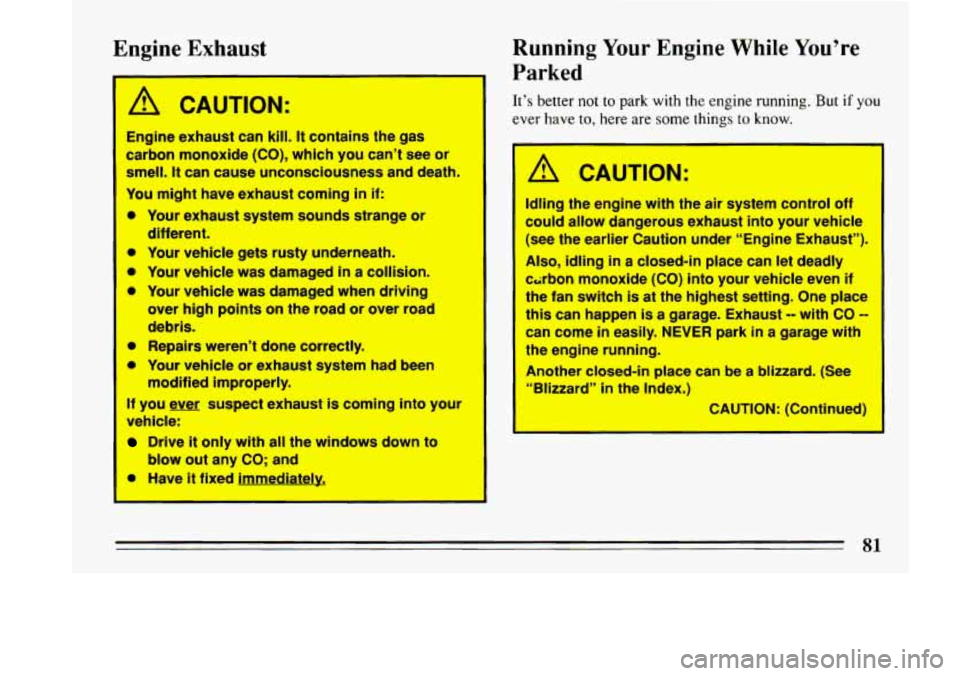 BUICK LESABRE 1993 Manual Online Engine Exhaust 
‘A CAUTION: 
-- 
Engine  exhaust  can kill. It contains the  gas 
,,rbon  monoxide 
(CO), which you can’t  see or 
smell. It can  cause  unconsciousness  and death. 
You  might  ha