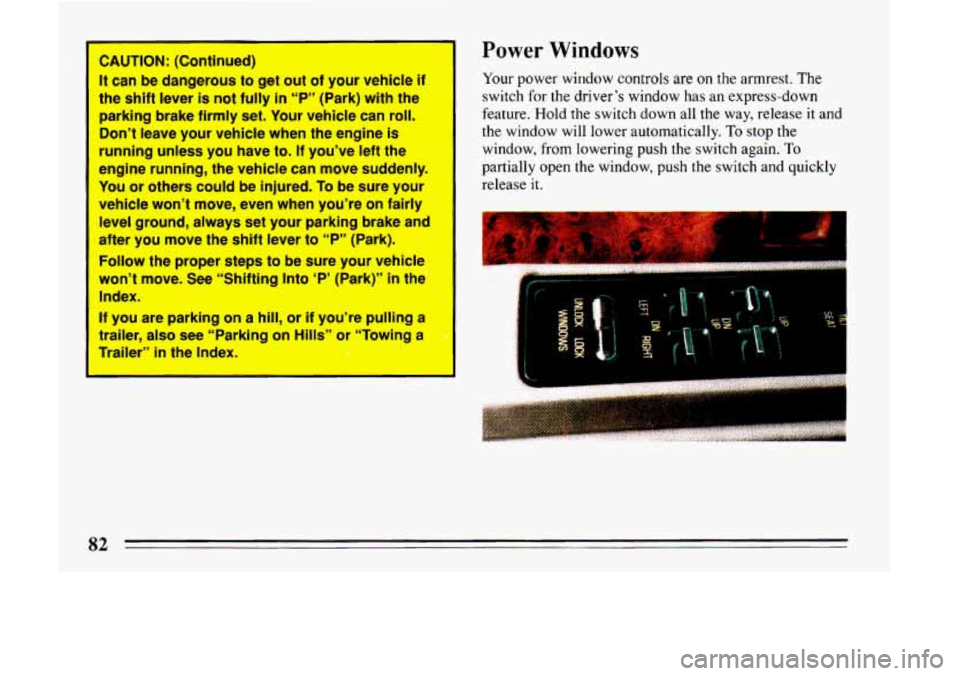 BUICK LESABRE 1993 Manual Online CAUTION: (Continued) 
It can be dangerous to get  out of your  vehicle  if 
the  shift  lever 
is not  fully in “P’ (Park)  with the 
parking  brake firmly 
set. Your vehicle  can  roll. 
Don’t 