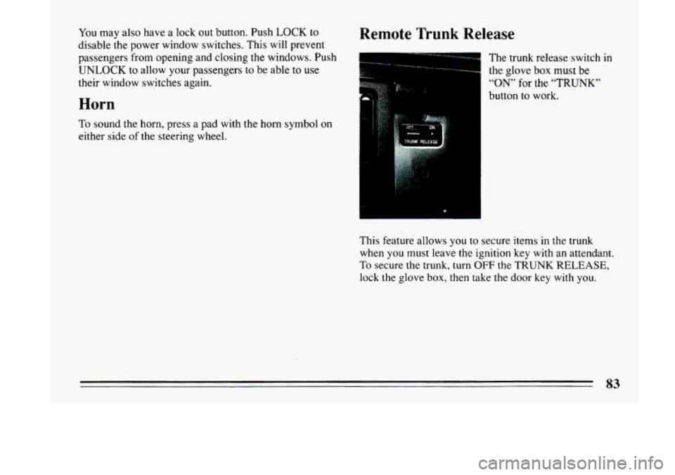 BUICK LESABRE 1993 Manual Online You may  also  have  a  lock out button.  Push LOCK to 
disable  the power  window  switches.  This  will prevent 
passengers  from  opening  and closing  the  windows.  Push 
UNLOCK to allow your pas