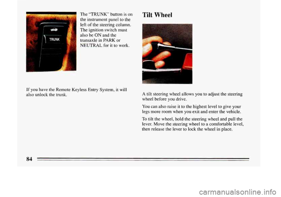 BUICK LESABRE 1993 Manual Online The  “TRUNK” button is on 
the  instrument  panel to 
the 
left of the steering column. 
The  ignition switch must 
also  be 
ON and the 
transaxle  in PARK or 
NEUTRAL for it to work. 
If you hav