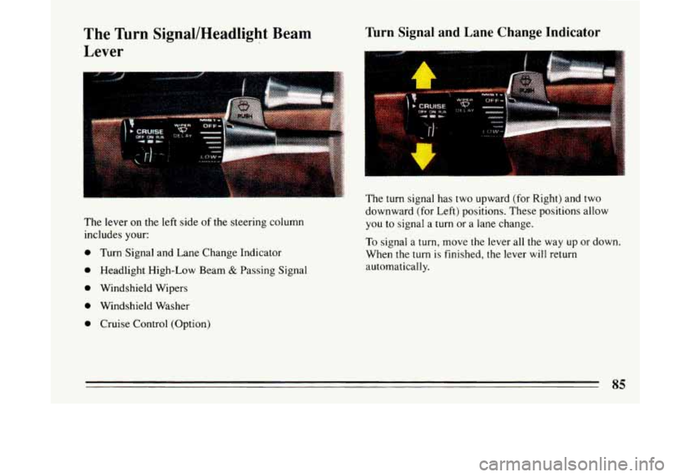 BUICK LESABRE 1993 Manual Online The Turn  Signal/Headlight  Beam 
Lever 
The  lever on the  left  side  of the  steering  column 
includes  your: 
0 Turn Signal  and  Lane  Change  Indicator 
0 Headlight  High-Low  Beam & Passing  S