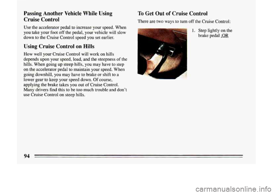 BUICK LESABRE 1993  Owners Manual Passing  Another  Vehicle  While  Using Cruise  Control 
Use  the  accelerator  pedal  to  increase  your  speed.  When 
you  take  your  foot 
off the  pedal,  your  vehicle  will  slow 
down  to  th