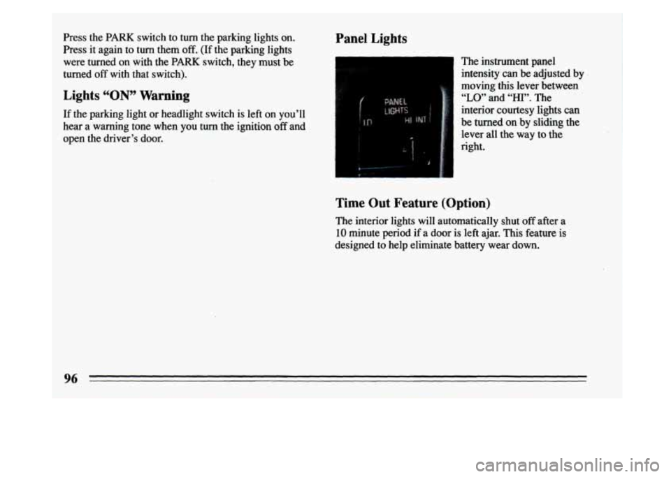 BUICK LESABRE 1993  Owners Manual Press  the  PARK  switch  to  turn  the  parking  lights  on. 
Press  it  again  to 
turn them off. (If  the  parking  lights 
were  turned  on  with  the  PARK  switch,  they  must  be 
turned 
off w
