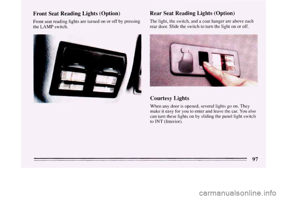 BUICK LESABRE 1993  Owners Manual Front Seat Reading Lights  (Option) 
Front seat  reading  lights  are  turned on or off by pressing 
the 
LAMP switch. 
Rear  Seat Reading Lights (Option) 
The light, the switch,  and a  coat  hanger 