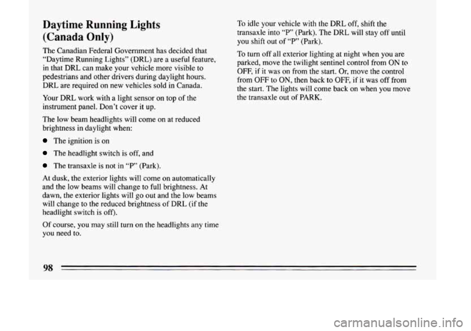 BUICK LESABRE 1993 Owners Manual Daytime Running Lights (Canada Only)
The Canadian Federal Government has decided that
“Daytime Running Lights” (DRL) are a
useful feature,
in that DRL can make your vehicle more BUICK LESABRE 1993 Owners Manual Daytime Running Lights (Canada Only)
The Canadian Federal Government has decided that
“Daytime Running Lights” (DRL) are a
useful feature,
in that DRL can make your vehicle more