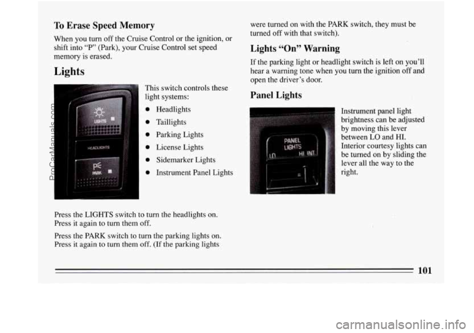 BUICK PARK AVENUE 1993 Owners Manual I
I
To Erase Speed Memory
When you turn off the Cruise Control or the ignition, or
shift into
“P” (Park), your Cruise Control ,set speed
memory is erased.
Lights
This switch controls BUICK PARK AVENUE 1993 Owners Manual I
I
To Erase Speed Memory
When you turn off the Cruise Control or the ignition, or
shift into
“P” (Park), your Cruise Control ,set speed
memory is erased.
Lights
This switch controls