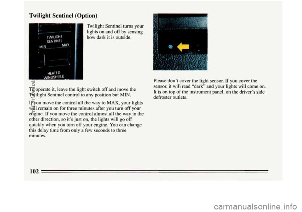 BUICK PARK AVENUE 1993 Owners Manual Twilight Sentinel (Option)
Twilight Sentinel turns your
lights on and off by sensing
how dark it is outside.
To operate it, leave the light switch off and move the
Twilight Sentinel con BUICK PARK AVENUE 1993 Owners Manual Twilight Sentinel (Option)
Twilight Sentinel turns your
lights on and off by sensing
how dark it is outside.
To operate it, leave the light switch off and move the
Twilight Sentinel con