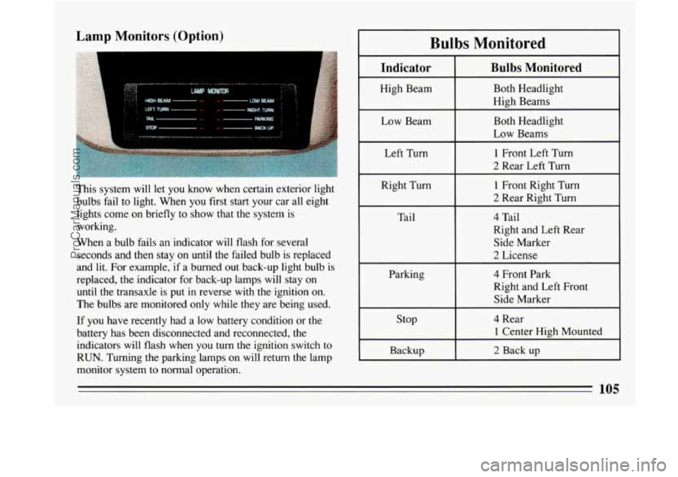 BUICK PARK AVENUE 1993 Owners Manual Lamp Monitors (Option)
I
Bulbs Monitored
This system will let you know when certain exterior light
bulbs fail to light. When you first start your car all eight
lights come on briefly
to BUICK PARK AVENUE 1993 Owners Manual Lamp Monitors (Option)
I
Bulbs Monitored
This system will let you know when certain exterior light
bulbs fail to light. When you first start your car all eight
lights come on briefly
to