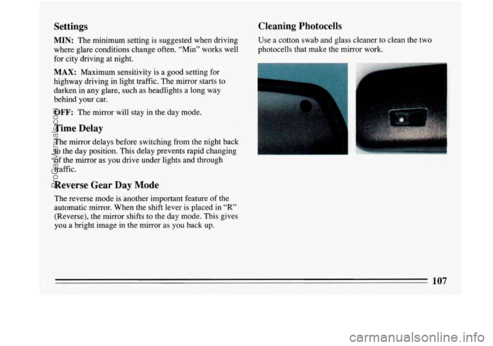 BUICK PARK AVENUE 1993 Owners Manual Settings
MIN: The minimum setting is suggested when driving
where glare conditions change often. “Min” works well
for city driving at night.
MAX: Maximum sensitivity is a good setting for
BUICK PARK AVENUE 1993 Owners Manual Settings
MIN: The minimum setting is suggested when driving
where glare conditions change often. “Min” works well
for city driving at night.
MAX: Maximum sensitivity is a good setting for
