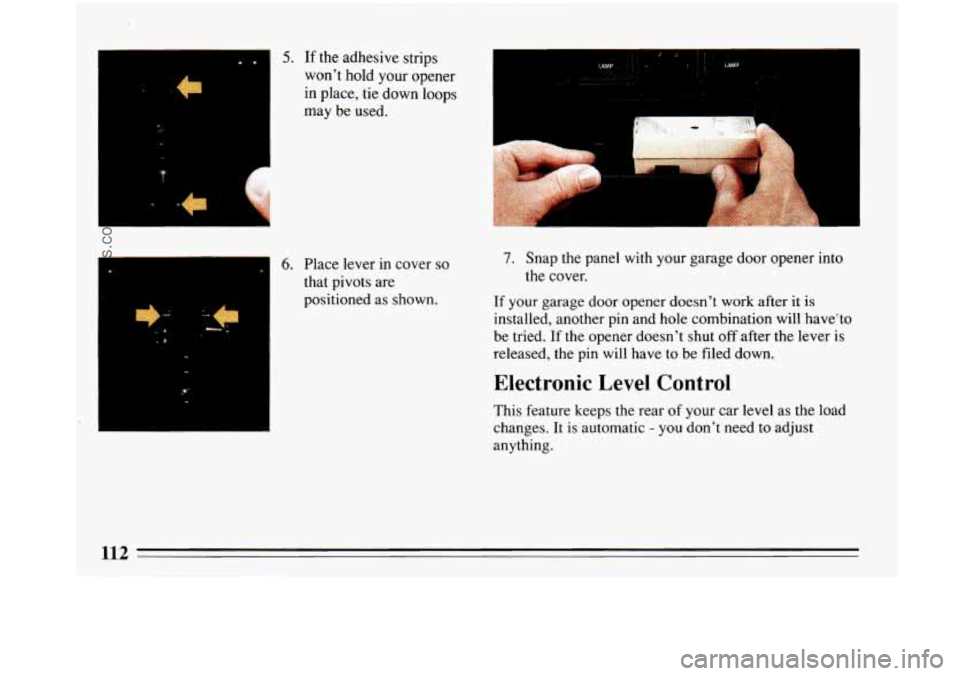 BUICK PARK AVENUE 1993 Owners Manual ..
-c
I
5. If the adhesive strips
won’t hold your opener
in place, tie down loops
may be used.
6. Place lever in cover so
that pivots are
positioned as shown.
7. Snap the panel wit BUICK PARK AVENUE 1993 Owners Manual ..
-c
I
5. If the adhesive strips
won’t hold your opener
in place, tie down loops
may be used.
6. Place lever in cover so
that pivots are
positioned as shown.
7. Snap the panel wit