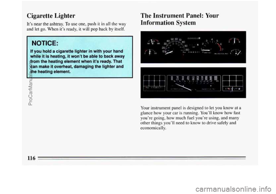 BUICK PARK AVENUE 1993 Owners Manual Cigarette Lighter The Instrument Panel: Your
Information System Its near the ashtray. To use one, push it in all the way
and let go. When its ready, it will pop back by itself.
NOTICE:
If BUICK PARK AVENUE 1993 Owners Manual Cigarette Lighter The Instrument Panel: Your
Information System Its near the ashtray. To use one, push it in all the way
and let go. When its ready, it will pop back by itself.
NOTICE:
If