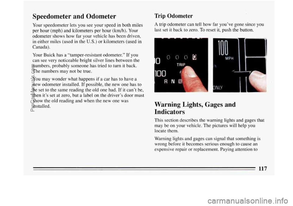 BUICK PARK AVENUE 1993 Owners Manual Speedometer and Odometer
Your speedometer lets you see your speed in both miles
per hour (mph) and kilometers per hour (km/h). Your
odometer shows how far your vehicle has been driven,
in BUICK PARK AVENUE 1993 Owners Manual Speedometer and Odometer
Your speedometer lets you see your speed in both miles
per hour (mph) and kilometers per hour (km/h). Your
odometer shows how far your vehicle has been driven,
in