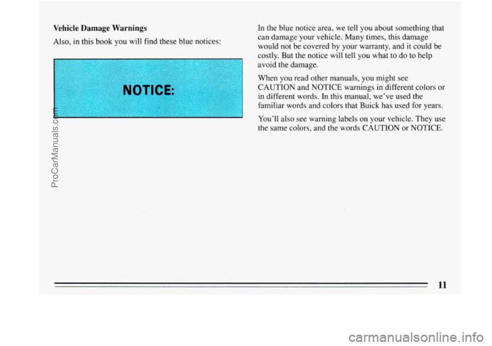 BUICK PARK AVENUE 1993 User Guide Vehicle Damage Warnings
Also, in this book you will find these blue notices:
WTICE:
In the blue notice area, we tell you about something that
can damage your vehicle. Many times, this BUICK PARK AVENUE 1993 User Guide Vehicle Damage Warnings
Also, in this book you will find these blue notices:
WTICE:
In the blue notice area, we tell you about something that
can damage your vehicle. Many times, this