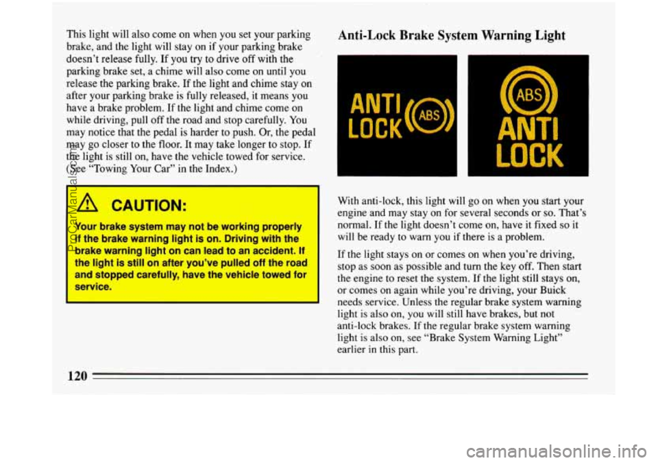 BUICK PARK AVENUE 1993 Owners Manual This light will also come on when you set your parking
brake, and the light will stay on if your parking brake
doesn’t release fully. If
you try to drive off with the
parking brake set, a BUICK PARK AVENUE 1993 Owners Manual This light will also come on when you set your parking
brake, and the light will stay on if your parking brake
doesn’t release fully. If
you try to drive off with the
parking brake set, a