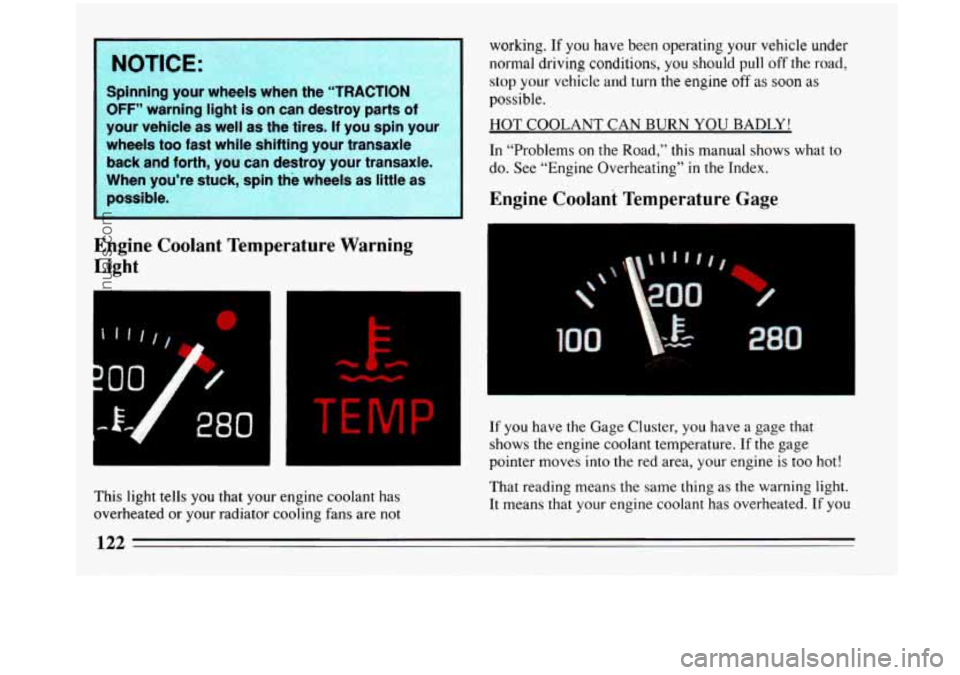 BUICK PARK AVENUE 1993 Owners Manual I NOTICE:
Spinning your wheels when the “TRACTION
OFF” warning light is on can destroy parts of
your vehicle as well as the tires.
If you spin your
wheels too fast while shi BUICK PARK AVENUE 1993 Owners Manual I NOTICE:
Spinning your wheels when the “TRACTION
OFF” warning light is on can destroy parts of
your vehicle as well as the tires.
If you spin your
wheels too fast while shi