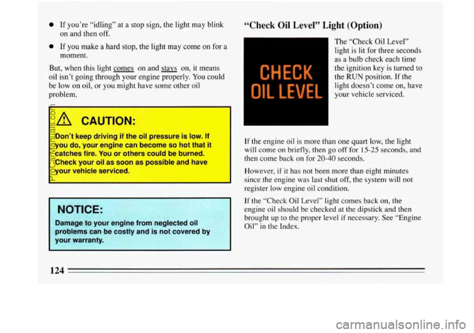 BUICK PARK AVENUE 1993 Owners Manual If you’re “idling” at a stop sign, the light may blink
on and then
off.
If you make a hard stop, the light may come on for a
moment.
But, when this light comes on and stays on, it me BUICK PARK AVENUE 1993 Owners Manual If you’re “idling” at a stop sign, the light may blink
on and then
off.
If you make a hard stop, the light may come on for a
moment.
But, when this light comes on and stays on, it me