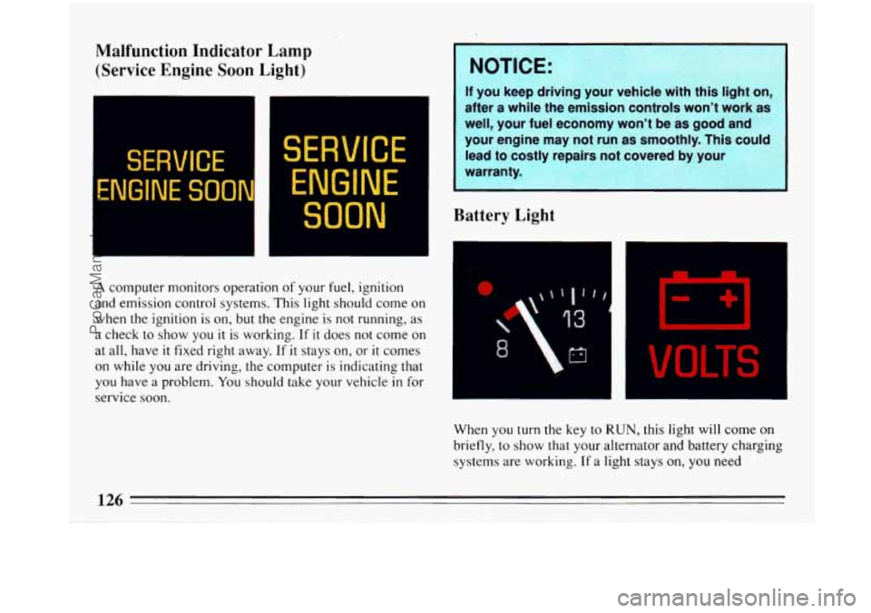 BUICK PARK AVENUE 1993 Owners Manual Malfunction Indicator Lamp
(Service Engine Soon Light)
SERVICE
ENGINE SO0
SERVICE
ENGINE
SOON
A computer monitors operation of your fuel, ignition
and emission control systems. This li BUICK PARK AVENUE 1993 Owners Manual Malfunction Indicator Lamp
(Service Engine Soon Light)
SERVICE
ENGINE SO0
SERVICE
ENGINE
SOON
A computer monitors operation of your fuel, ignition
and emission control systems. This li