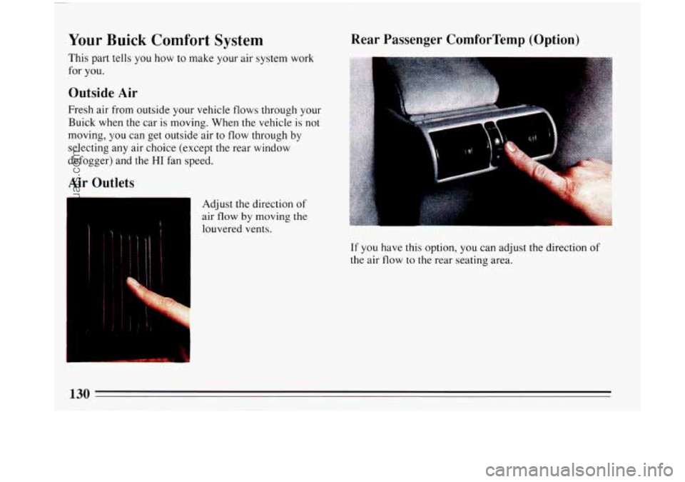 BUICK PARK AVENUE 1993 Owners Manual Your Buick Comfort System
This part tells you how to make your air system work
for you.
Outside Air
Fresh air from outside your vehicle flows through your
Buick when the car is moving. BUICK PARK AVENUE 1993 Owners Manual Your Buick Comfort System
This part tells you how to make your air system work
for you.
Outside Air
Fresh air from outside your vehicle flows through your
Buick when the car is moving.
