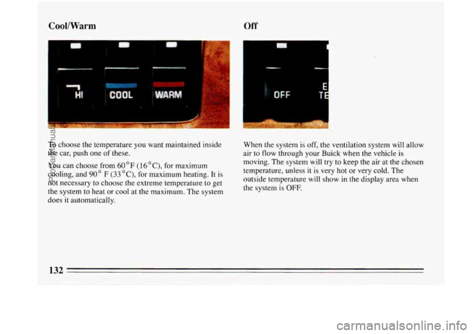 BUICK PARK AVENUE 1993 Owners Manual CooVWarm Off
r--
i
c F
To choose the temperature you want maintained inside
the car, push one of these.
You can choose from 60 OF (16 "C), for maximum
cooling, and
90" F (33 "C), for maxi BUICK PARK AVENUE 1993 Owners Manual CooVWarm Off
r--
i
c F
To choose the temperature you want maintained inside
the car, push one of these.
You can choose from 60 OF (16 "C), for maximum
cooling, and
90" F (33 "C), for maxi